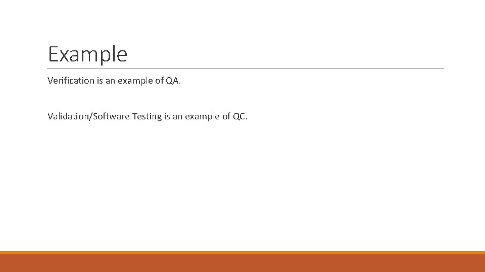 Example Verification is an example of QA. Validation/Software Testing is an example of QC.