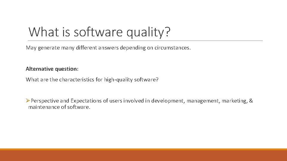What is software quality? May generate many different answers depending on circumstances. Alternative question: