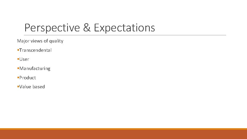 Perspective & Expectations Major views of quality §Transcendental §User §Manufacturing §Product §Value based 