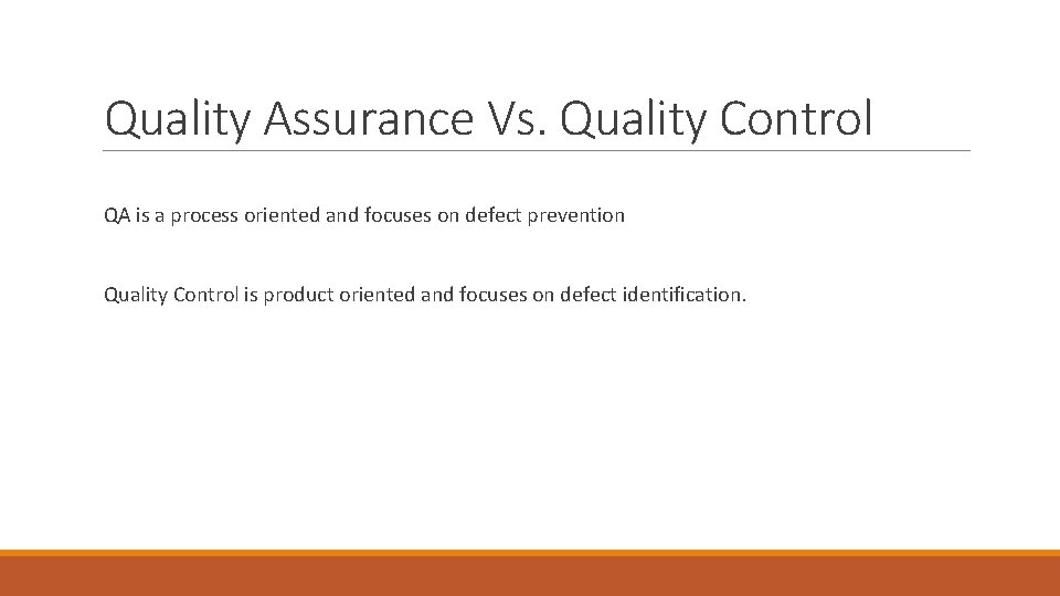 Quality Assurance Vs. Quality Control QA is a process oriented and focuses on defect