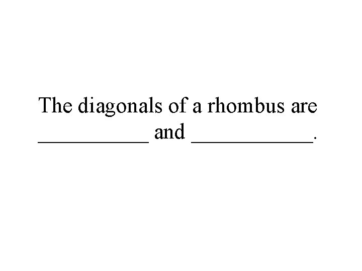 The diagonals of a rhombus are _____ and ______. 