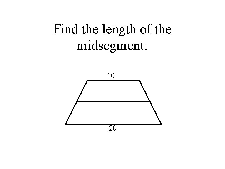 Find the length of the midsegment: 10 20 