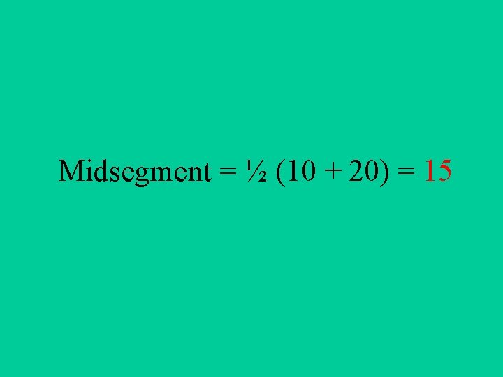 Midsegment = ½ (10 + 20) = 15 