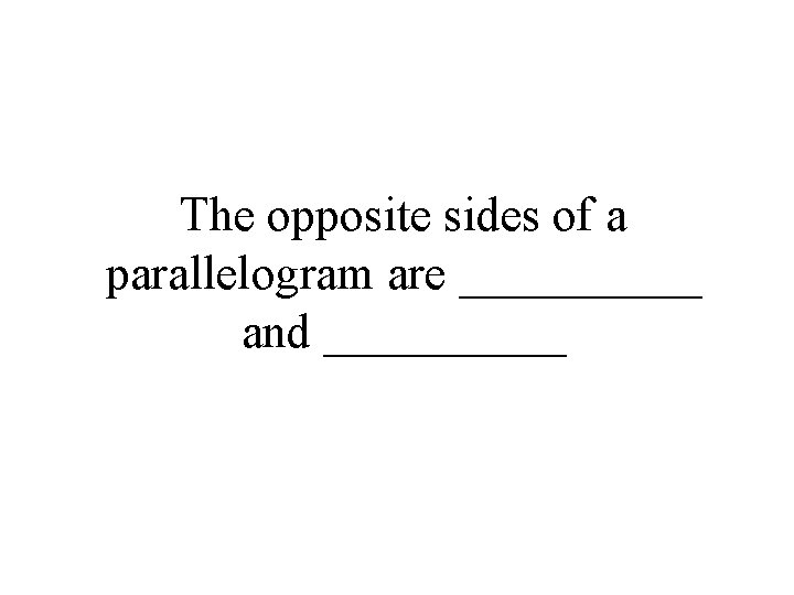 The opposite sides of a parallelogram are _____ and _____ 
