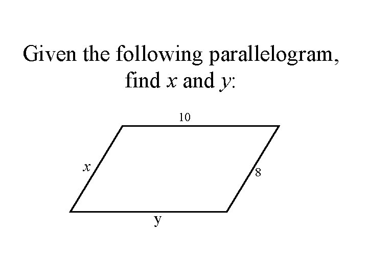 Given the following parallelogram, find x and y: 10 x 8 y 