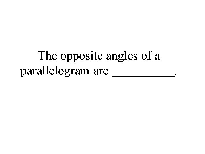 The opposite angles of a parallelogram are _____. 