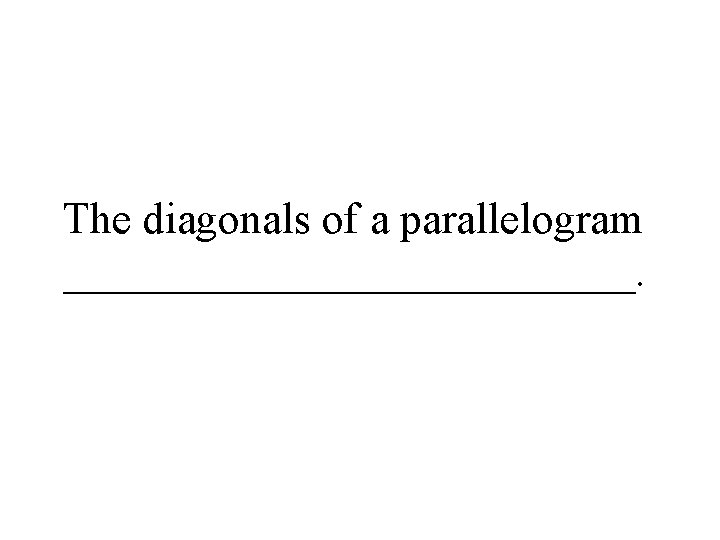 The diagonals of a parallelogram _____________. 