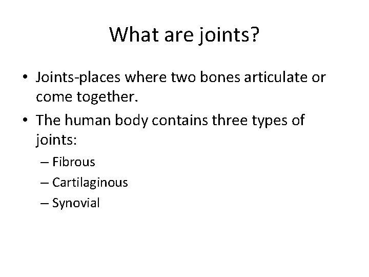What are joints? • Joints-places where two bones articulate or come together. • The