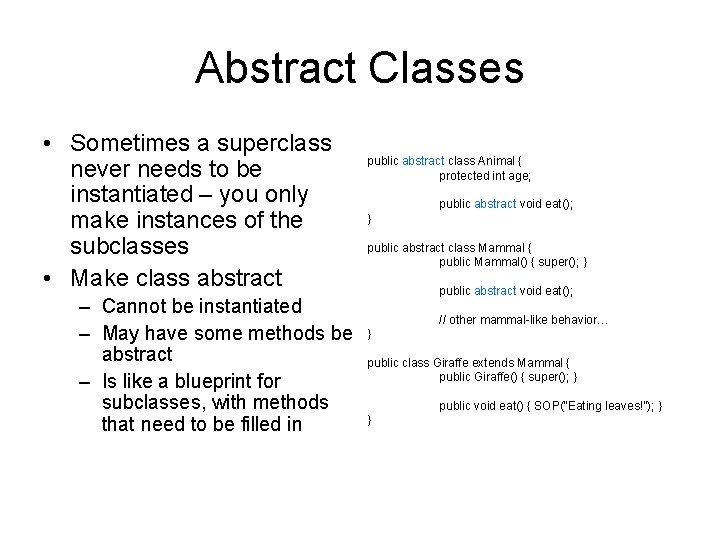 Abstract Classes • Sometimes a superclass never needs to be instantiated – you only