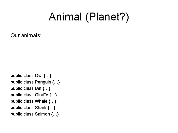 Animal (Planet? ) Our animals: public class Owl {…} public class Penguin {…} public