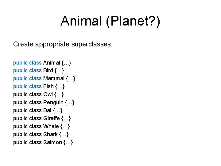Animal (Planet? ) Create appropriate superclasses: public class Animal {…} public class Bird {…}