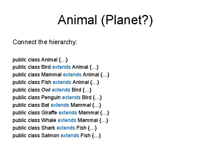 Animal (Planet? ) Connect the hierarchy: public class Animal {…} public class Bird extends