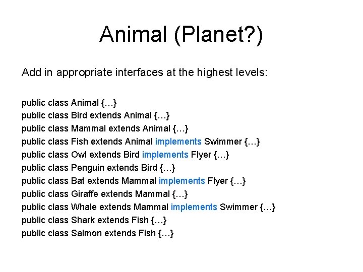 Animal (Planet? ) Add in appropriate interfaces at the highest levels: public class Animal