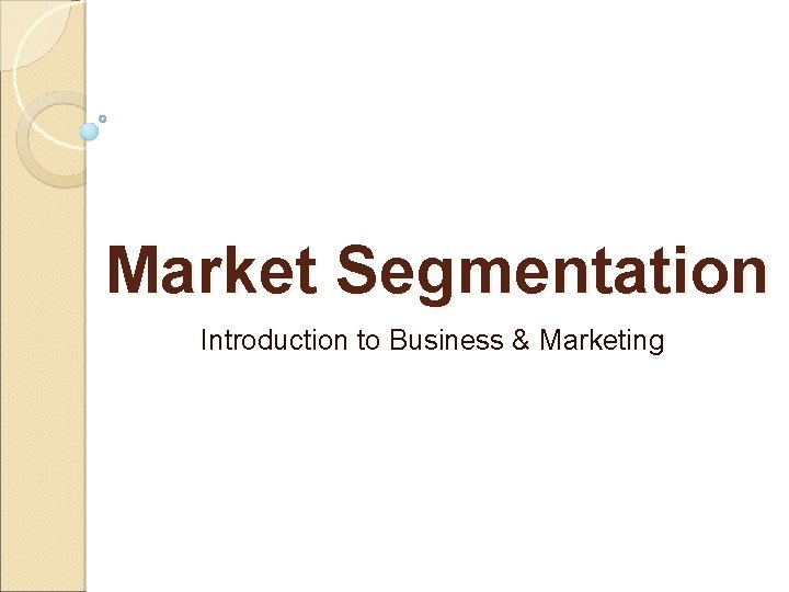 Market Segmentation Introduction to Business & Marketing 