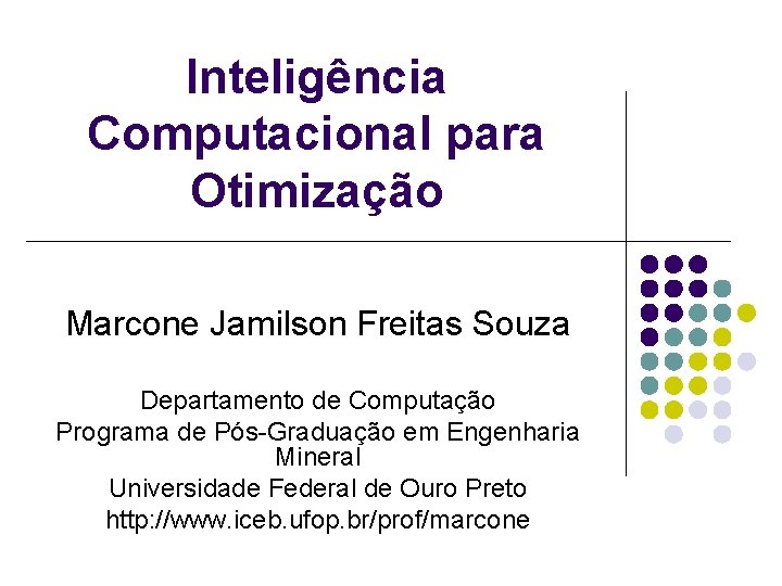 Inteligência Computacional para Otimização Marcone Jamilson Freitas Souza Departamento de Computação Programa de Pós-Graduação Inteligência Computacional para Otimização Marcone Jamilson Freitas Souza Departamento de Computação Programa de Pós-Graduação