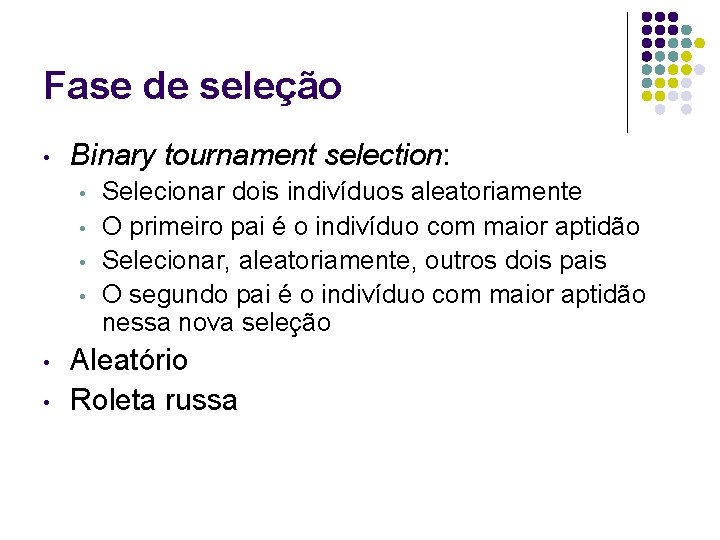 Fase de seleção • Binary tournament selection: • • • Selecionar dois indivíduos aleatoriamente Fase de seleção • Binary tournament selection: • • • Selecionar dois indivíduos aleatoriamente