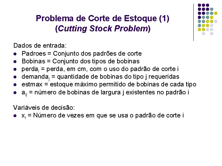 Problema de Corte de Estoque (1) (Cutting Stock Problem) Dados de entrada: l Padroes Problema de Corte de Estoque (1) (Cutting Stock Problem) Dados de entrada: l Padroes