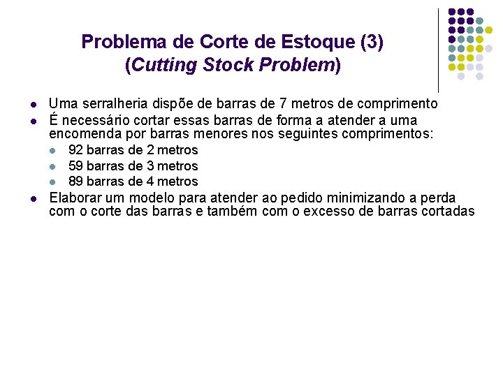 Problema de Corte de Estoque (3) (Cutting Stock Problem) l l Uma serralheria dispõe Problema de Corte de Estoque (3) (Cutting Stock Problem) l l Uma serralheria dispõe