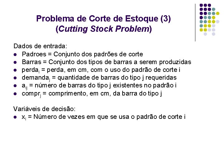Problema de Corte de Estoque (3) (Cutting Stock Problem) Dados de entrada: l Padroes Problema de Corte de Estoque (3) (Cutting Stock Problem) Dados de entrada: l Padroes