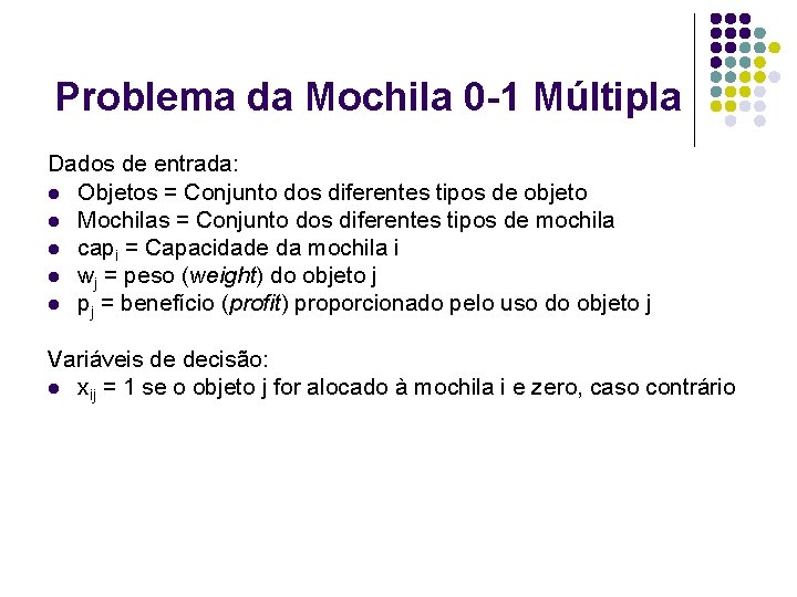 Problema da Mochila 0 -1 Múltipla Dados de entrada: l Objetos = Conjunto dos Problema da Mochila 0 -1 Múltipla Dados de entrada: l Objetos = Conjunto dos