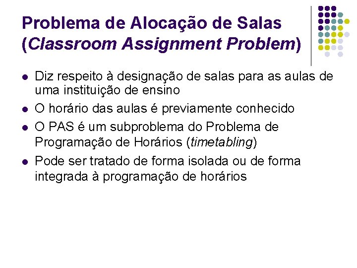 Problema de Alocação de Salas (Classroom Assignment Problem) l l Diz respeito à designação Problema de Alocação de Salas (Classroom Assignment Problem) l l Diz respeito à designação