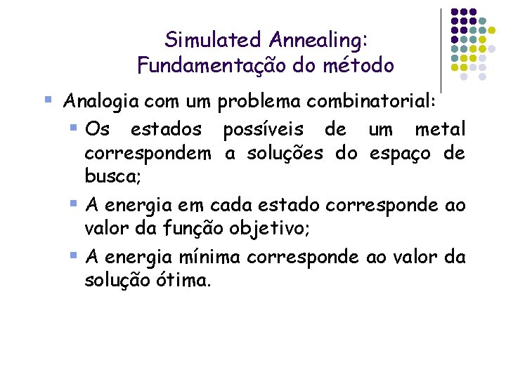 Simulated Annealing: Fundamentação do método § Analogia com um problema combinatorial: § Os estados Simulated Annealing: Fundamentação do método § Analogia com um problema combinatorial: § Os estados