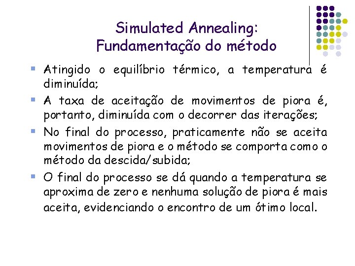 Simulated Annealing: Fundamentação do método § Atingido o equilíbrio térmico, a temperatura é diminuída; Simulated Annealing: Fundamentação do método § Atingido o equilíbrio térmico, a temperatura é diminuída;