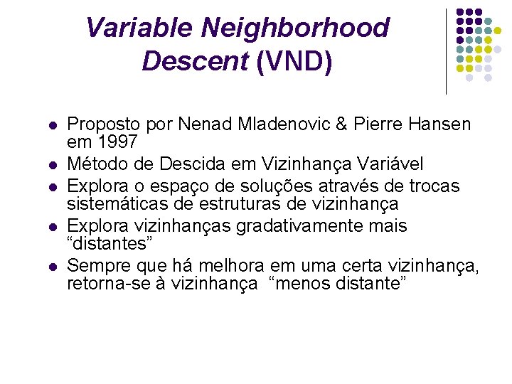 Variable Neighborhood Descent (VND) l l l Proposto por Nenad Mladenovic & Pierre Hansen Variable Neighborhood Descent (VND) l l l Proposto por Nenad Mladenovic & Pierre Hansen