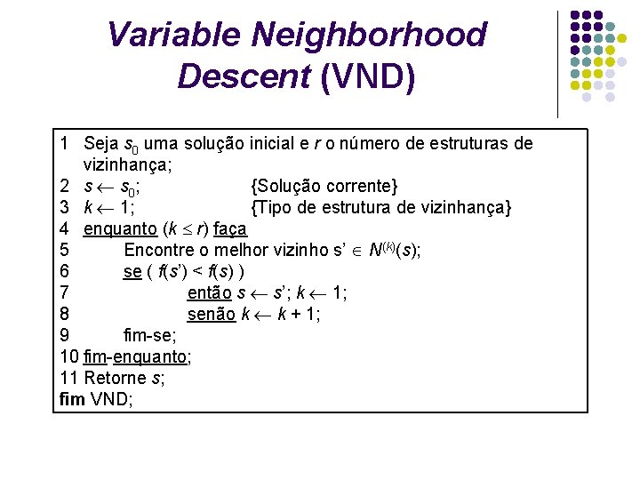 Variable Neighborhood Descent (VND) 1 Seja s 0 uma solução inicial e r o Variable Neighborhood Descent (VND) 1 Seja s 0 uma solução inicial e r o