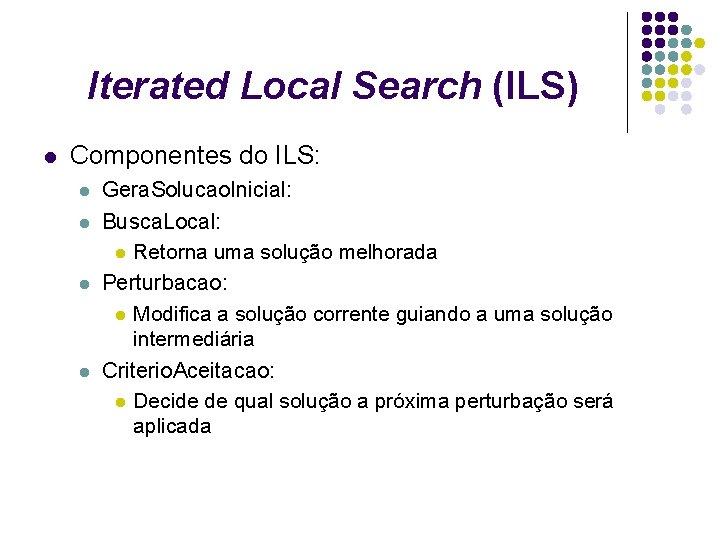 Iterated Local Search (ILS) l Componentes do ILS: l l Gera. Solucao. Inicial: Busca. Iterated Local Search (ILS) l Componentes do ILS: l l Gera. Solucao. Inicial: Busca.