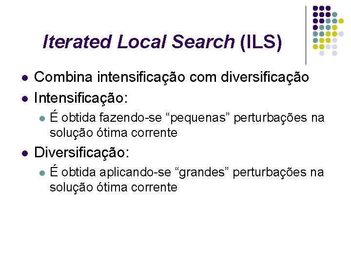 Iterated Local Search (ILS) l l Combina intensificação com diversificação Intensificação: l l É Iterated Local Search (ILS) l l Combina intensificação com diversificação Intensificação: l l É