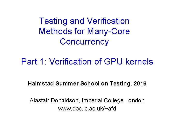 Testing and Verification Methods for Many-Core Concurrency Part 1: Verification of GPU kernels Halmstad Testing and Verification Methods for Many-Core Concurrency Part 1: Verification of GPU kernels Halmstad