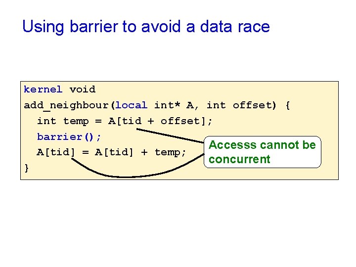 Using barrier to avoid a data race kernel void add_neighbour(local int* A, int offset) Using barrier to avoid a data race kernel void add_neighbour(local int* A, int offset)