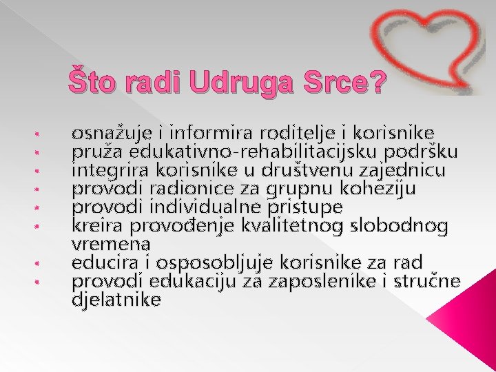 Što radi Udruga Srce? • • osnažuje i informira roditelje i korisnike pruža edukativno-rehabilitacijsku