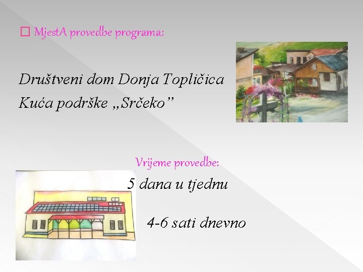 � Mjest. A provedbe programa: Društveni dom Donja Topličica Kuća podrške „Srčeko” Vrijeme provedbe: