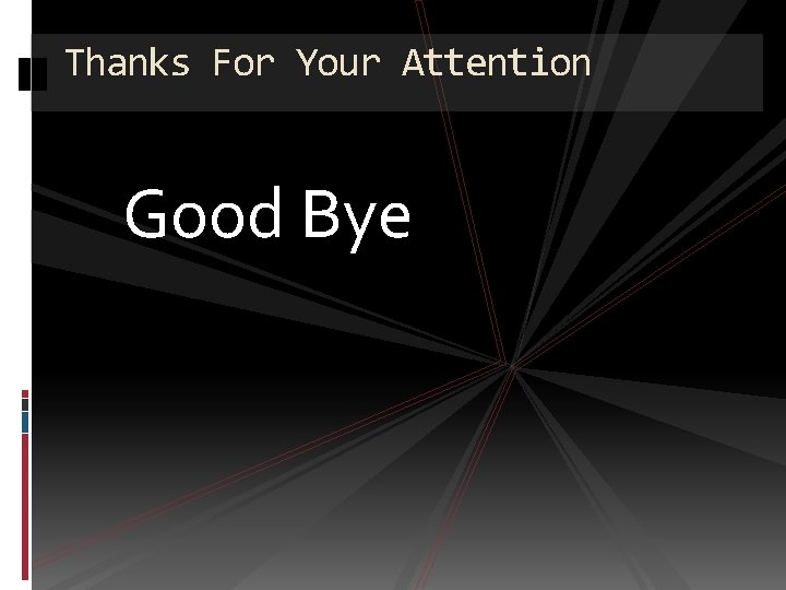 Thanks For Your Attention Good Bye 
