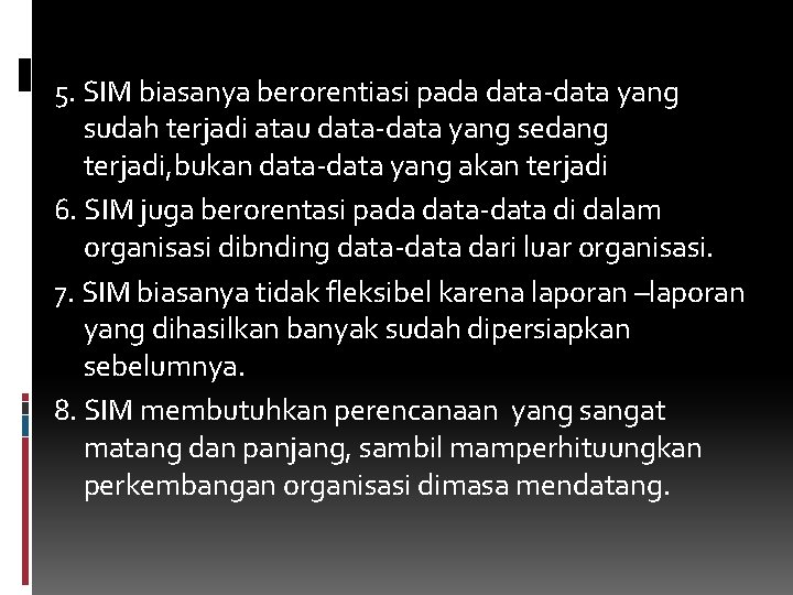 5. SIM biasanya berorentiasi pada data-data yang sudah terjadi atau data-data yang sedang terjadi,