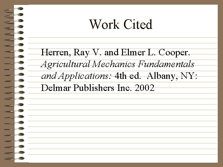 Work Cited Herren, Ray V. and Elmer L. Cooper. Agricultural Mechanics Fundamentals and Applications: