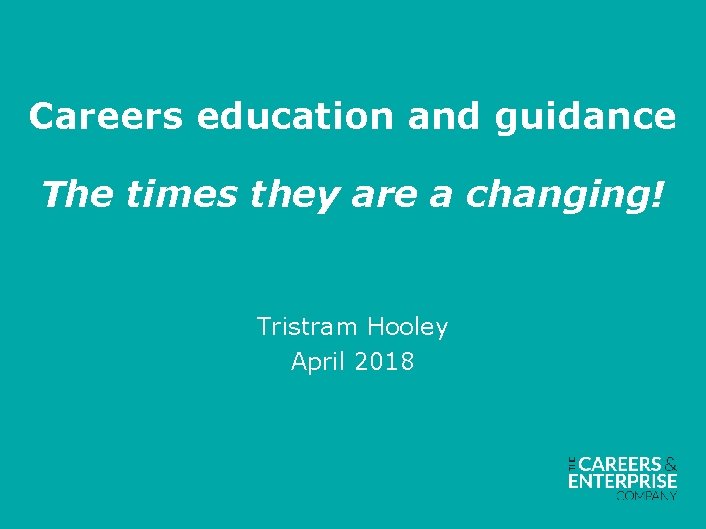 Careers education and guidance The times they are a changing! Tristram Hooley April 2018