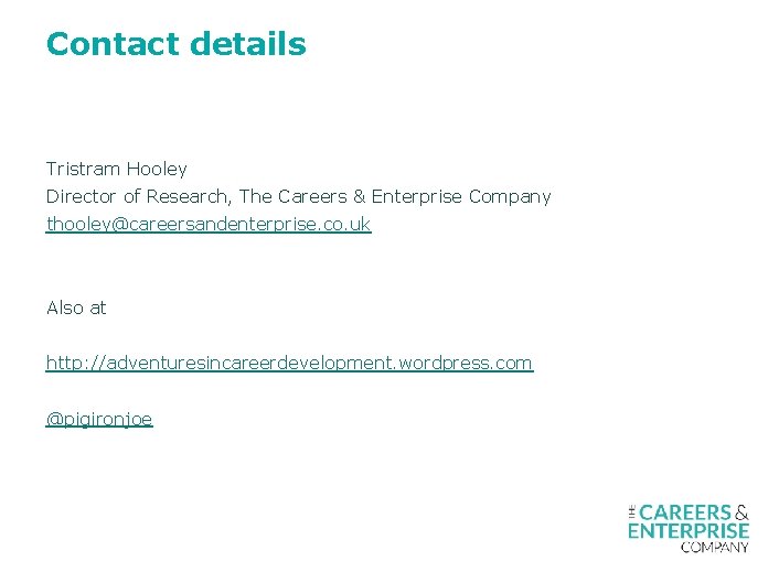 Contact details Tristram Hooley Director of Research, The Careers & Enterprise Company thooley@careersandenterprise. co.