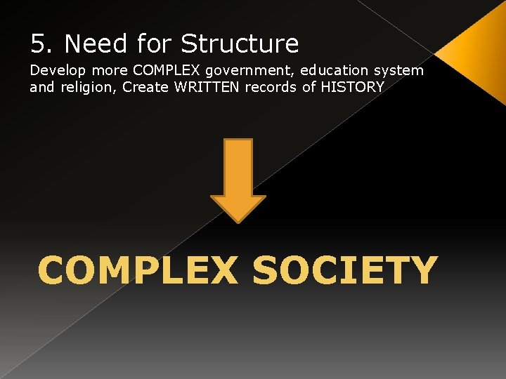 5. Need for Structure Develop more COMPLEX government, education system and religion, Create WRITTEN