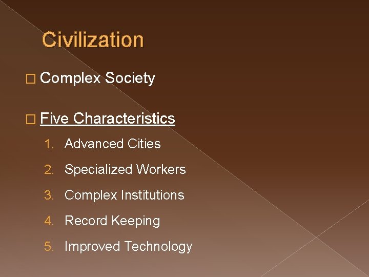 Civilization � Complex � Five Society Characteristics 1. Advanced Cities 2. Specialized Workers 3.