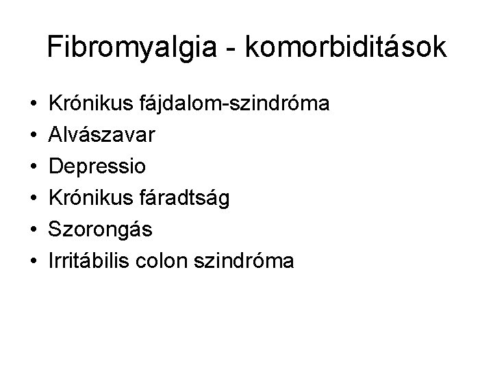 Fibromyalgia - komorbiditások • • • Krónikus fájdalom-szindróma Alvászavar Depressio Krónikus fáradtság Szorongás Irritábilis
