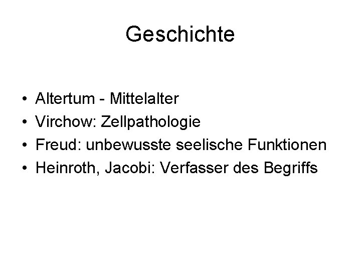 Geschichte • • Altertum - Mittelalter Virchow: Zellpathologie Freud: unbewusste seelische Funktionen Heinroth, Jacobi: