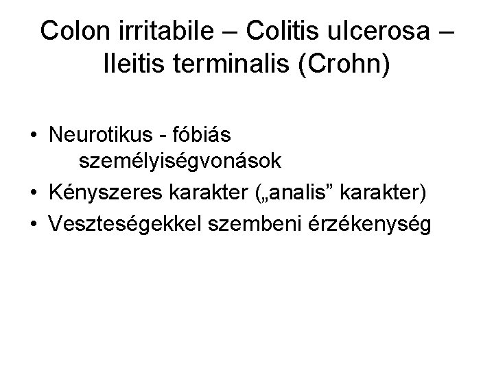 Colon irritabile – Colitis ulcerosa – Ileitis terminalis (Crohn) • Neurotikus - fóbiás személyiségvonások