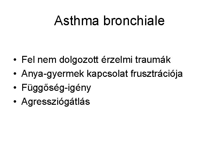 Asthma bronchiale • • Fel nem dolgozott érzelmi traumák Anya-gyermek kapcsolat frusztrációja Függőség-igény Agressziógátlás
