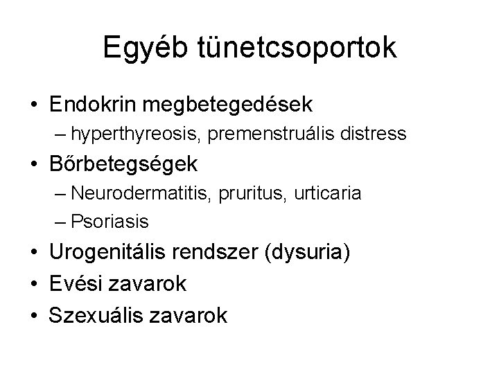 Egyéb tünetcsoportok • Endokrin megbetegedések – hyperthyreosis, premenstruális distress • Bőrbetegségek – Neurodermatitis, pruritus,