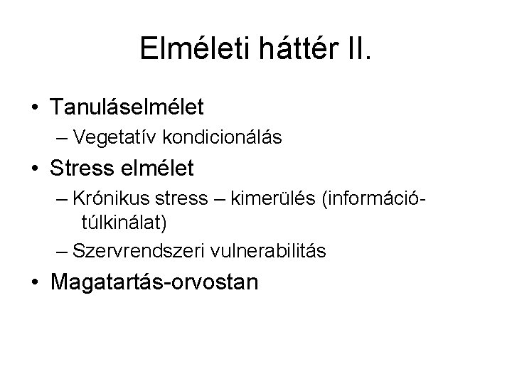 Elméleti háttér II. • Tanuláselmélet – Vegetatív kondicionálás • Stress elmélet – Krónikus stress