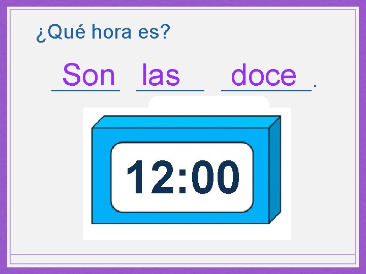 ¿Qué hora es? Son ______ las ____. doce ______ 12: 00 