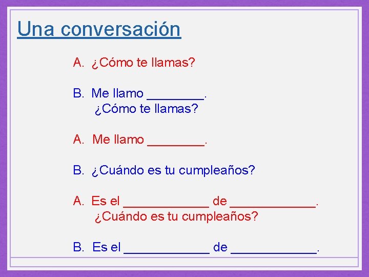 Una conversación A. ¿Cómo te llamas? B. Me llamo ____. ¿Cómo te llamas? A.